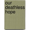 Our Deathless Hope door John Pulsford