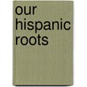 Our Hispanic Roots door B. Vega Carlos