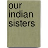 Our Indian Sisters by Edward Storrow