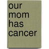 Our Mom Has Cancer door Adrienne Ackermann