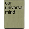 Our Universal Mind by Richard S. Nystrom Sr.