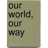 Our World, Our Way door Fenol E. Charles