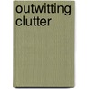 Outwitting Clutter door Bill Adler Jr.