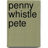 Penny Whistle Pete door Hilary Minns