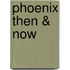 Phoenix Then & Now