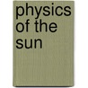 Physics of the Sun door Dermott J. Mullan