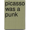 Picasso Was A Punk door Walt Herring
