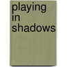 Playing In Shadows door Rob Fink