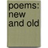 Poems: New And Old