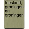 Friesland, Groningen en Groningen door Onbekend
