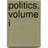 Politics, Volume I