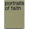 Portraits Of Faith door Joel Beeke