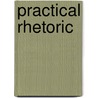 Practical Rhetoric door John Scott Clark