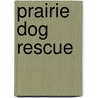 Prairie Dog Rescue door Christine Ricci