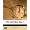 Pre-Historic Times by Sir John Lubbock