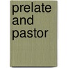 Prelate And Pastor by George Burgess