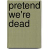 Pretend We're Dead door Annalee Newitz