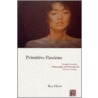 Primitive Passions by Rey Chow