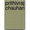 Prithivraj Chauhan door Miriam T. Timpledon
