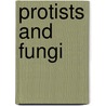 Protists and Fungi by Unknown