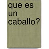 Que Es un Caballo? by Heather Levigne