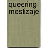 Queering Mestizaje by Alicia Arrizon