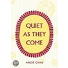 Quiet As They Come door Angie Chau
