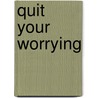 Quit Your Worrying door George Wharton James