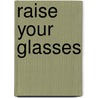Raise Your Glasses door Phyllis Shindler