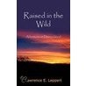 Raised In The Wild door Lawrence E. Leppert