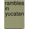 Rambles In Yucatan door Benjamin Moore Norman