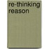 Re-Thinking Reason