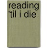 Reading 'Til I Die door Onbekend