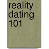 Reality Dating 101 by Kenneth Schneider