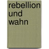 Rebellion und Wahn by Peter Schneider