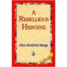 Rebellious Heroine by John Kendricks Bangs