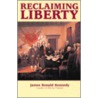 Reclaiming Liberty door James R. Kennedy