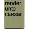 Render Unto Caesar by Charles J. Chaput
