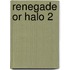 Renegade Or Halo 2