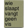 Wie slaapt vangt geen vis