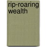Rip-Roaring Wealth door Onbekend