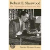 Robert E. Sherwood by Harriet Hyman Alonso