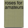 Roses For Amateurs door H. Honywood D'Ombrain