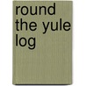 Round the Yule Log door Peter Christen Asbjørnsen