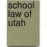 School Law Of Utah door Utah Dept. of Public Instruction