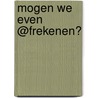 Mogen we even @frekenen?