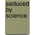 Seduced By Science