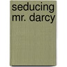 Seducing Mr. Darcy by Gwyn Cready
