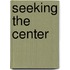 Seeking The Center