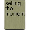 Selling The Moment door Russ Crumley